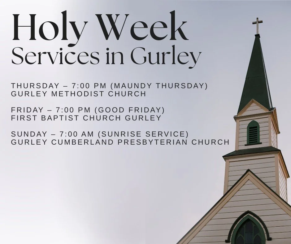 Celebrate our Risen Savior with the Gurley community this week! 
Local churches invite you to join us for these special services:
&bull; Thursday &ndash; 7:00 PM at Gurley Methodist Church
&bull; Friday &ndash; 7:00 PM at First Baptist Church Gurley
