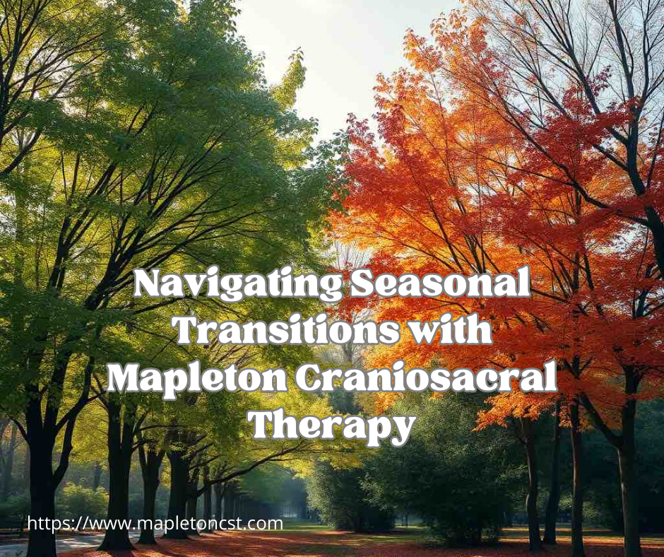 Navigating Seasonal Transitions with Mapleton Craniosacral Therapy