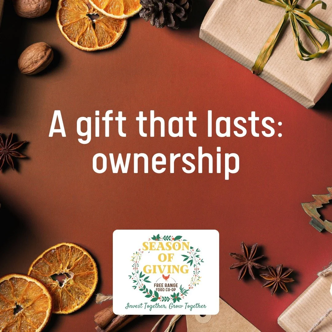 Did you know you  can purchase a gift FRFC ownership for your loved one? 

Shopping and finding the perfect gift can be hard! Give the gift that lasts a lifetime AND invests in the future of our food for just $100 - A Free Range Food Co-op Ownership.
