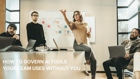 How to Govern AI Tools Your Team Uses Without You