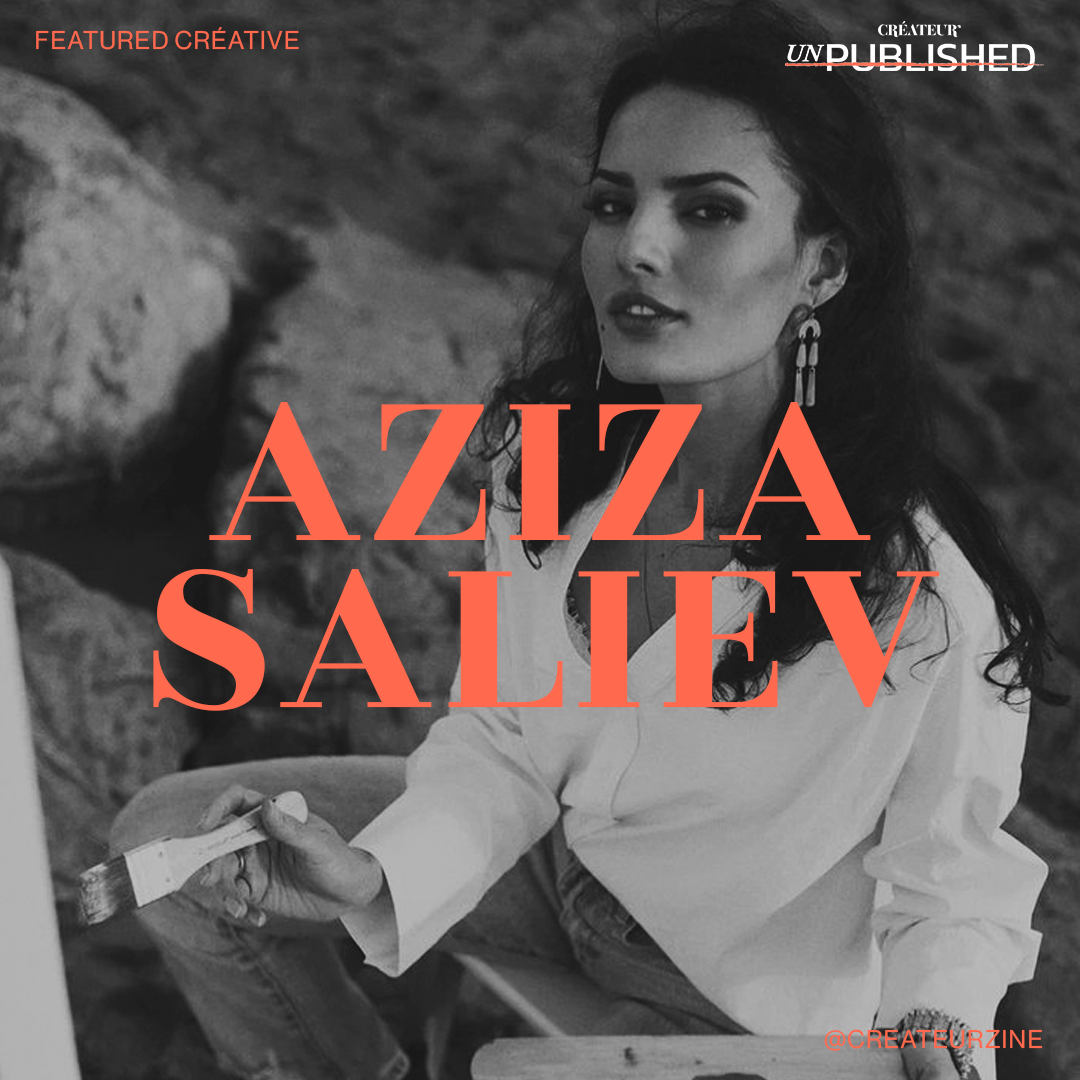CRÉATEUR’s Unpublished Créative Aziza Saliev