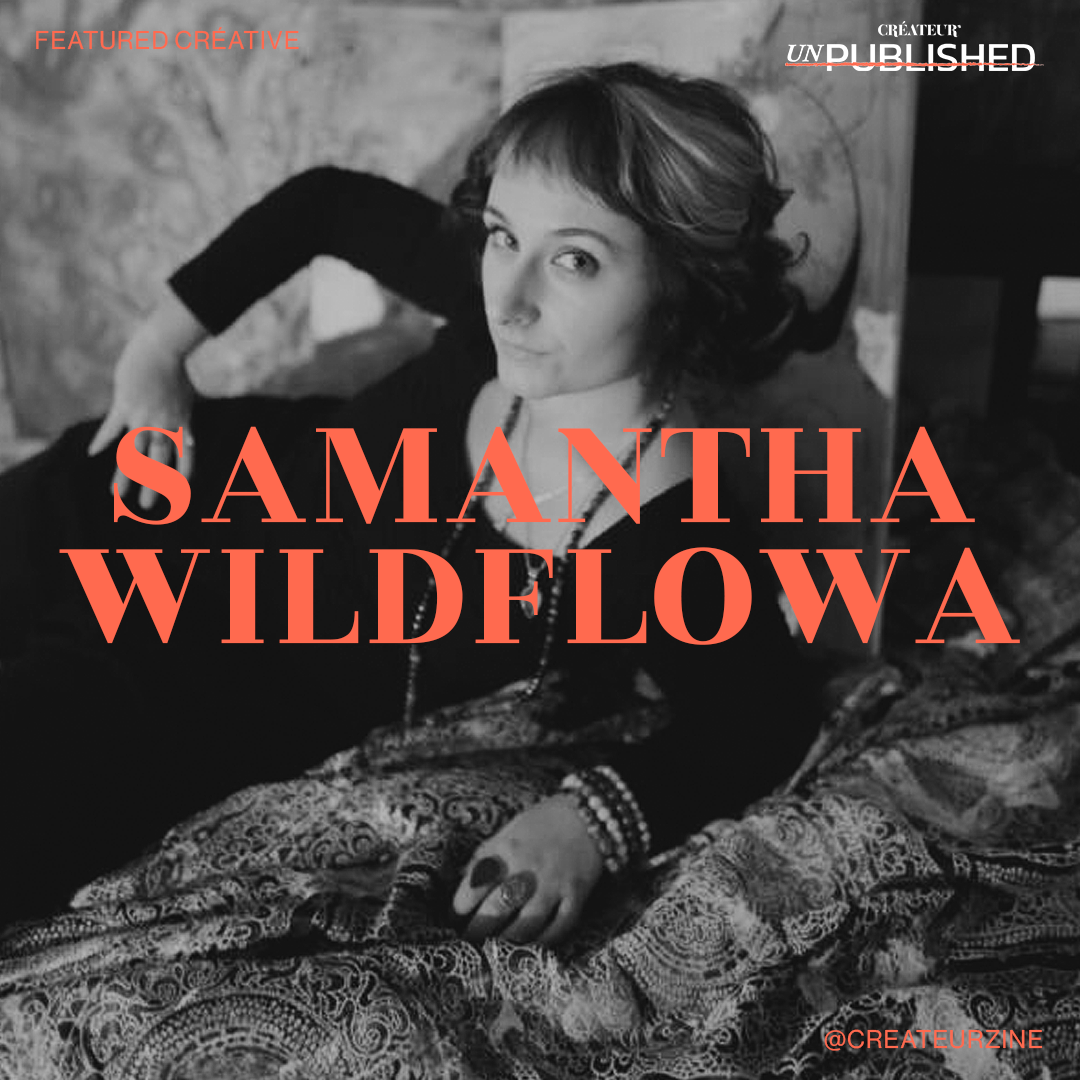 CRÉATEUR’s Unpublished Créative Samantha Wildflowa