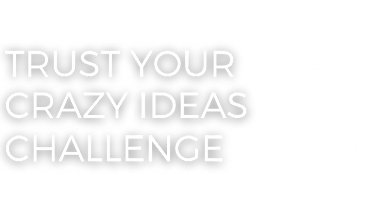 Trust Your Crazy Ideas Challenge