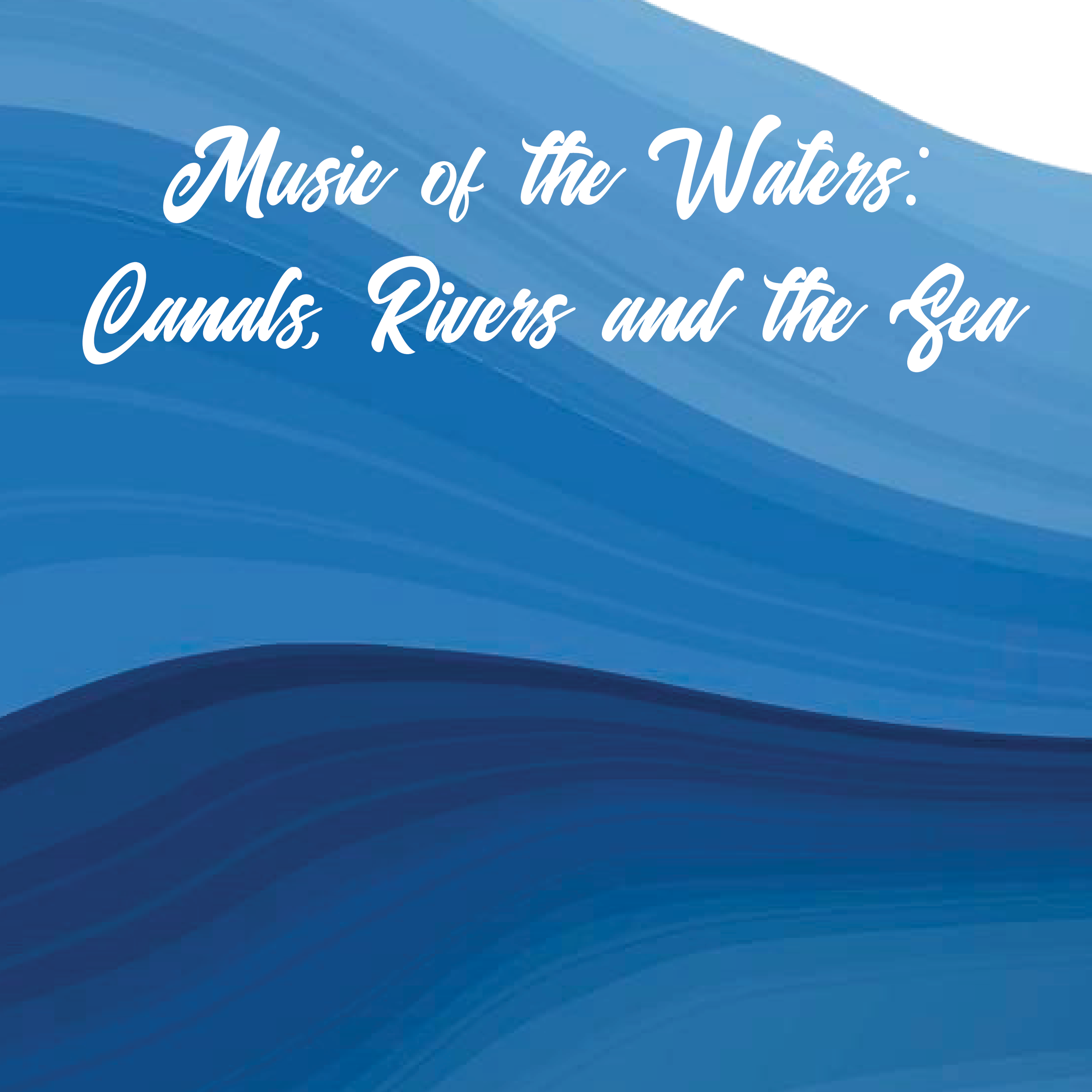 Music of the Waters: Canals, RIVers, and the sea