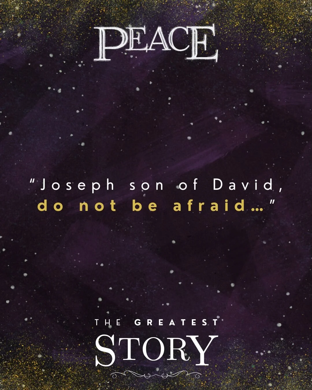 This week in The Greatest Story series, we look at Joseph&mdash;an ordinary man invited into an extraordinary plan.
Even in uncertainty, God spoke these words to him: &ldquo;Do not be afraid.&rdquo;

Where do you need God&rsquo;s peace to meet you th