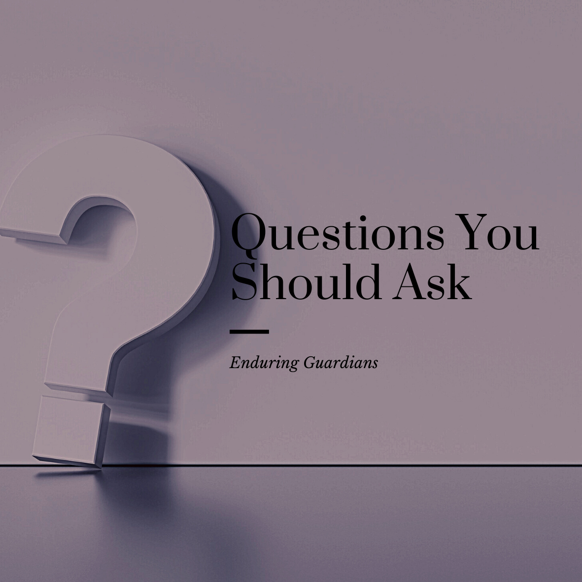 Questions You Should Ask: Enduring Guardians - Part One
