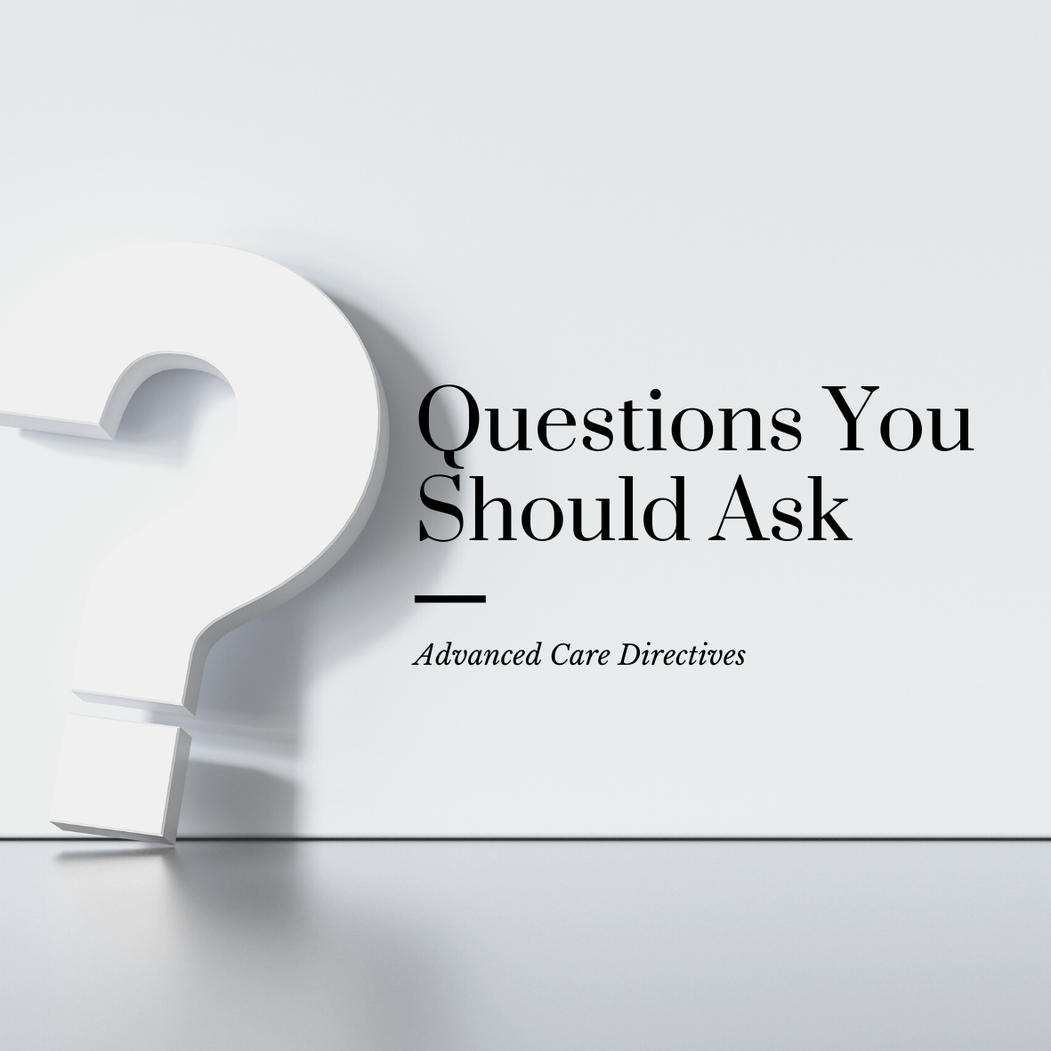 Questions You Should Ask: Advance Care Directive