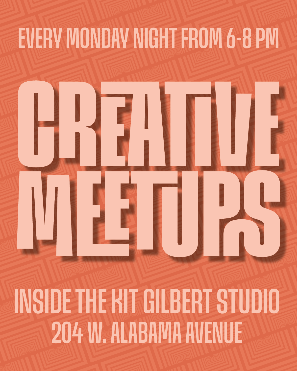 Event poster promoting creative meetups every Monday night from 6 to 8 PM at inside the Kit Gilbert Studio, located at 204 W. Alabama Avenue. The background features a geometric pattern in shades of orange and pink, with bold, 3D-styled text.