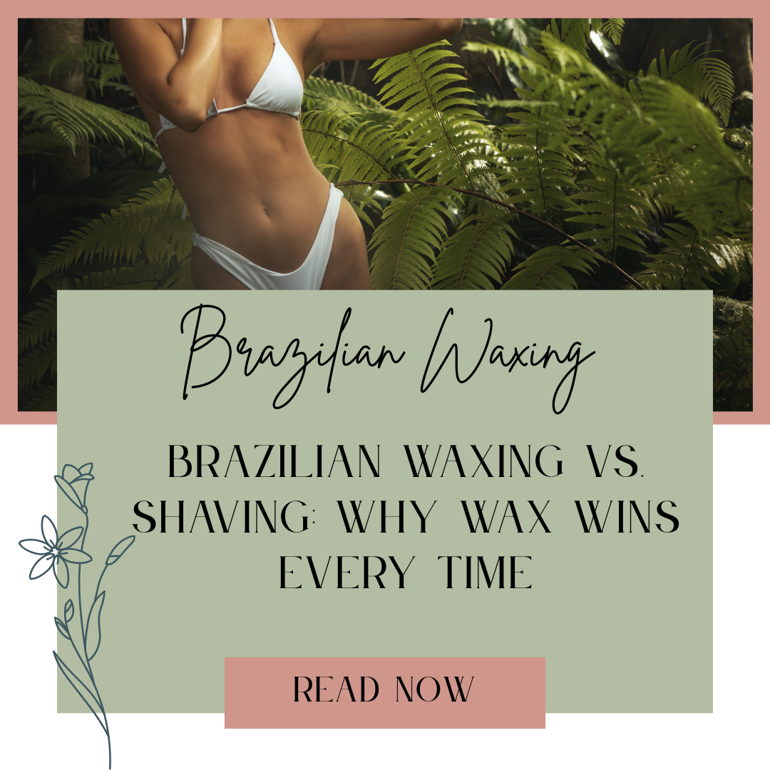 Brazilian Waxing vs. Shaving: Why Wax Wins Every Time