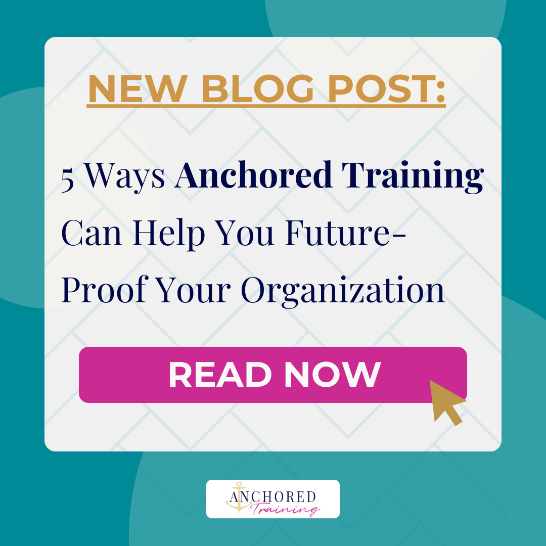 5 Ways Anchored Training Can Help You Future-Proof Your Organization