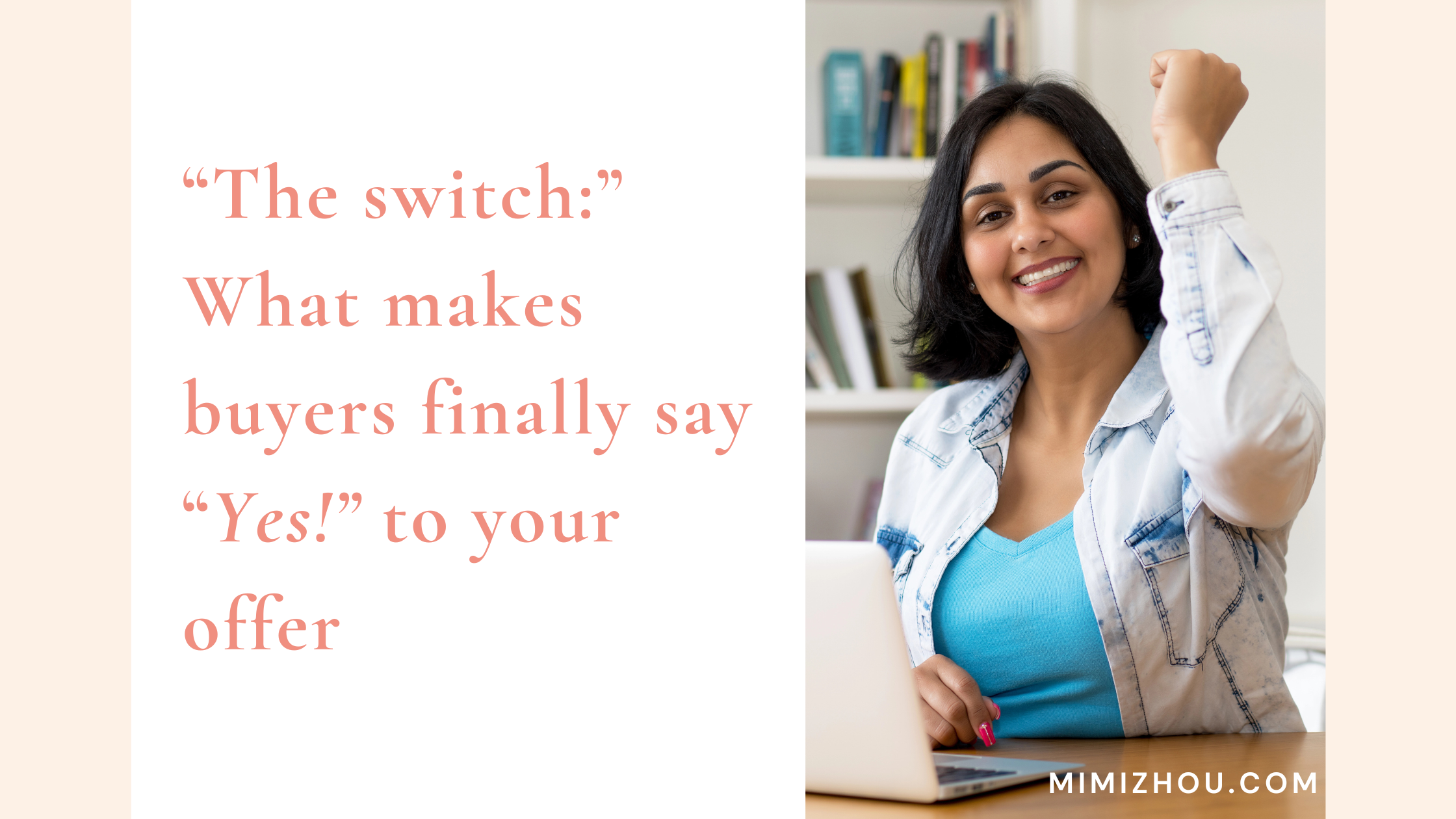 “The switch:” What makes buyers finally say “Yes!” to your offer