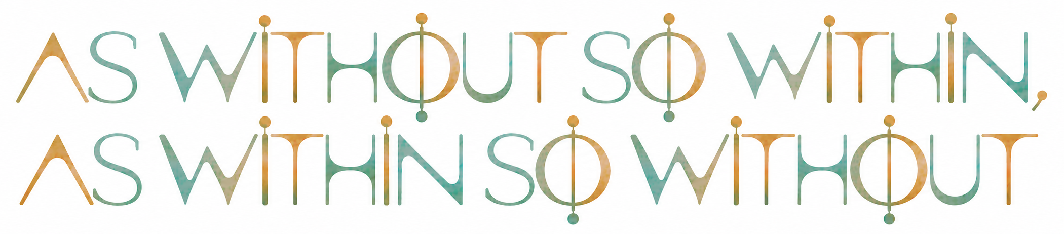 Text written in a stylized font repeating the phrase, "AS WITHOUT SO WITHIN, AS WITHIN SO WITHOUT."