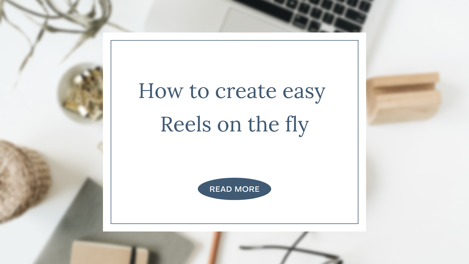 How to create easy Reels on the fly