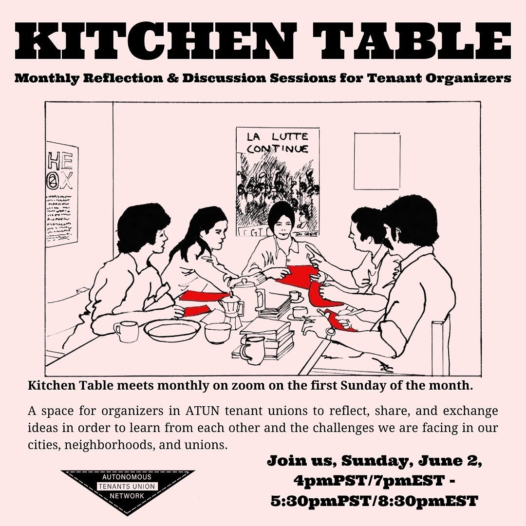 Announcing KITCHEN TABLE!
Sunday, June 2
Register: bit.ly/ATUN-kt

KITCHEN TABLE is a group that meets monthly on Zoom on the first Sunday of the month. This space is for organizers in ATUN tenant unions to reflect, share, and exchange ideas in order