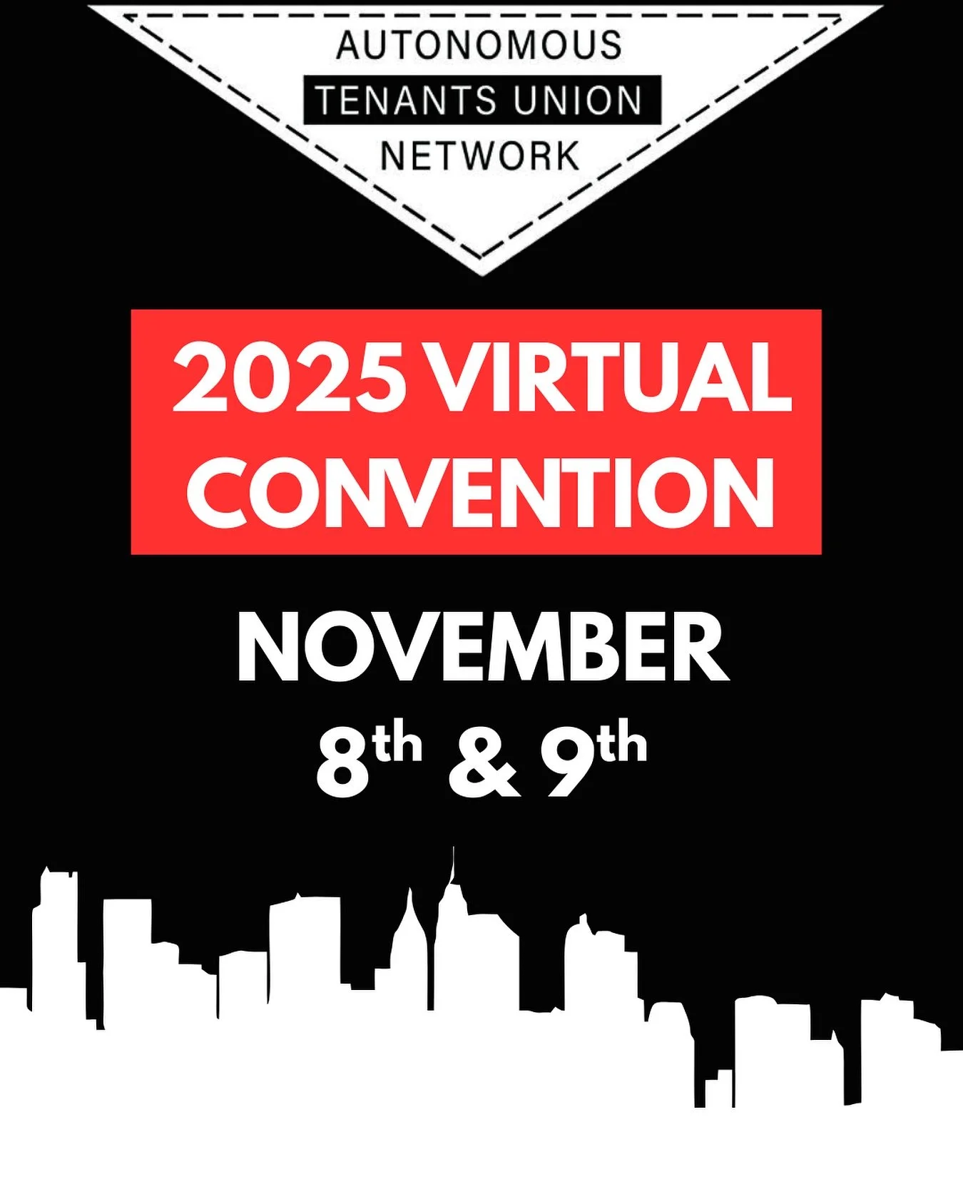 SAVE THE DATE
The Autonomous Tenants Union Network will be holding our virtual convention on Zoom on November 8th &amp; 9th 2025! This year has been a pivotal moment for our struggles for tenant power &mdash; ramping fascism and state repression mean