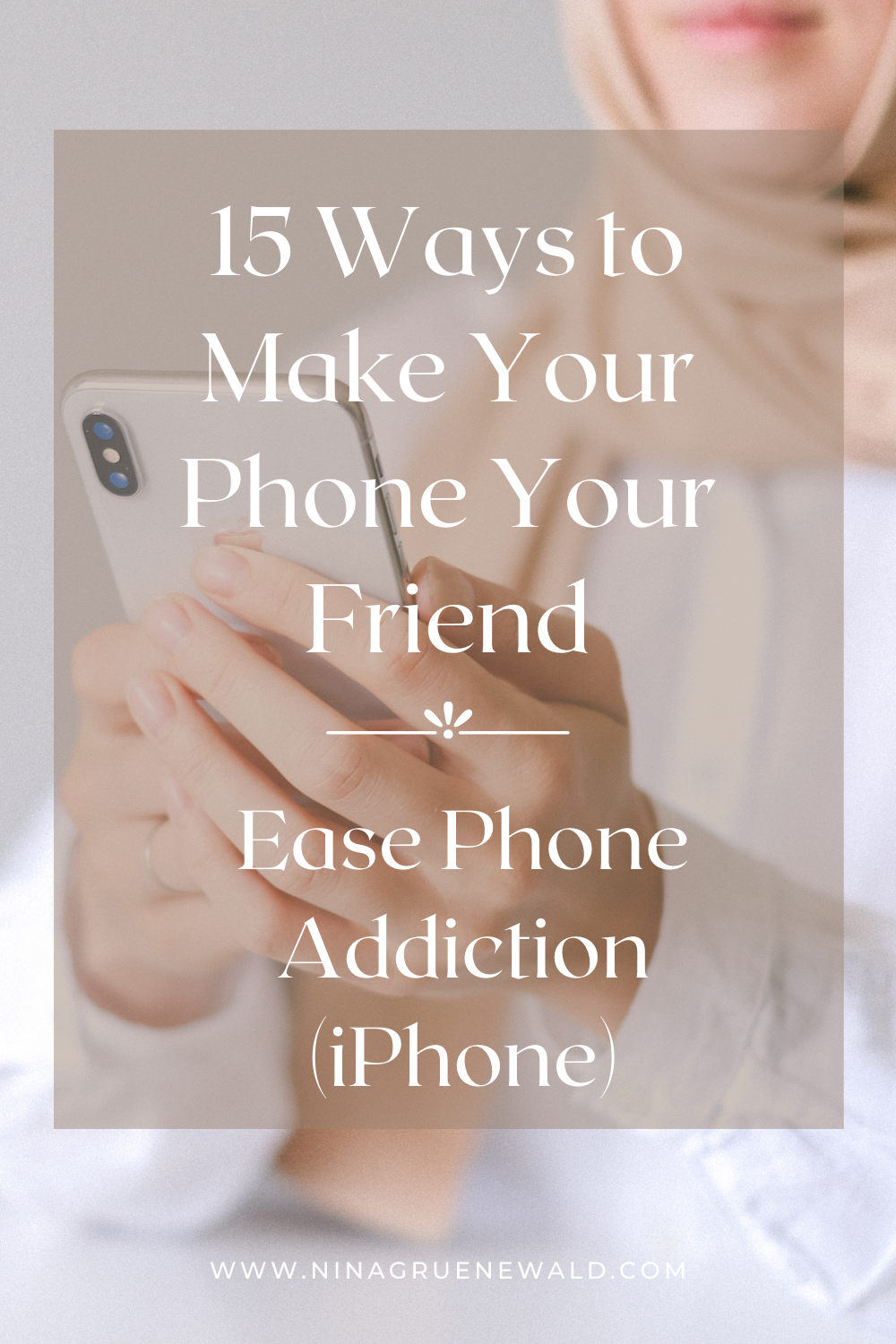 16 Ways to Make Your Phone Your Friend: Ease Phone Addiction (iPhone) — Nina Gruenewald
