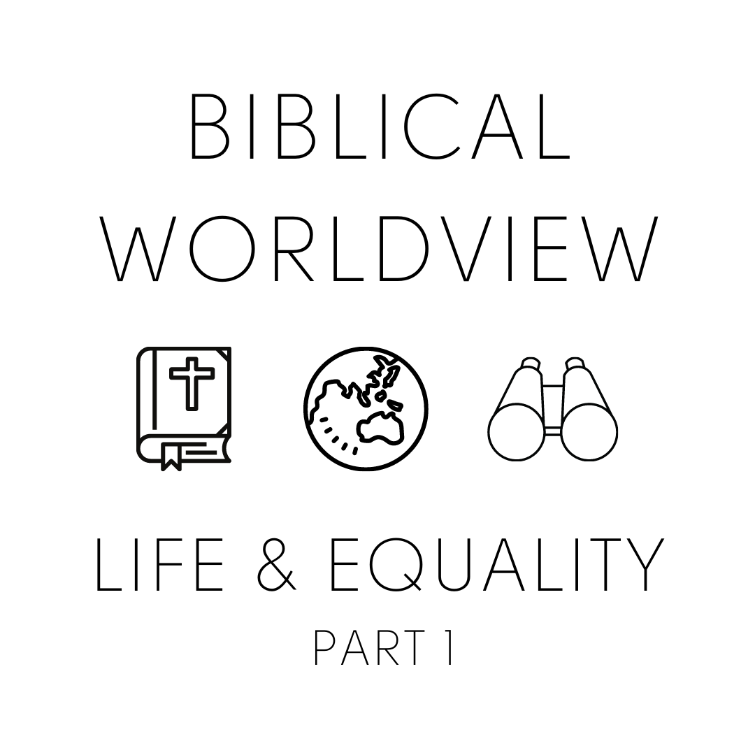 Biblical Worldview - Life &amp; Equality Part 1