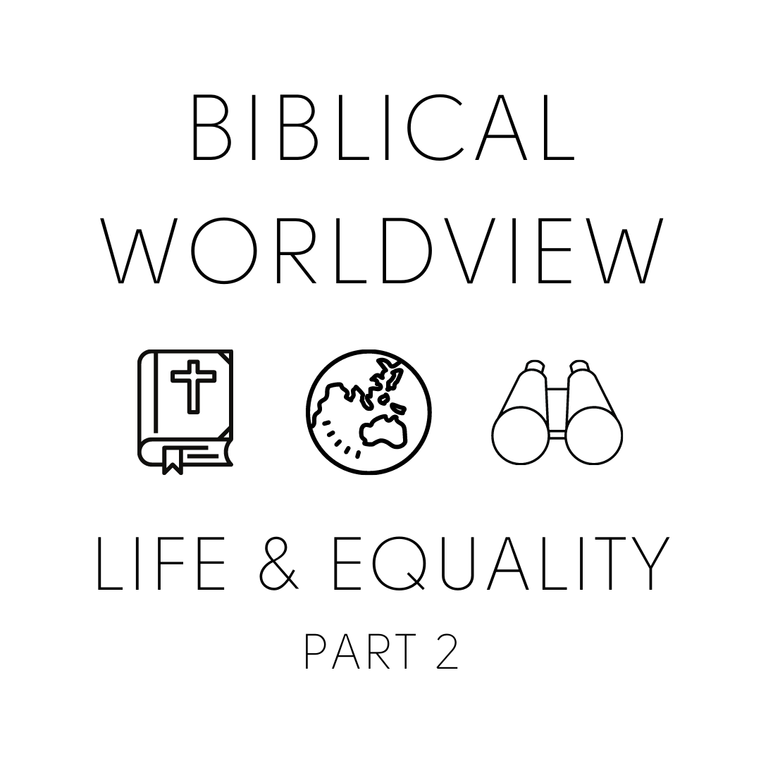 Biblical Worldview - Life &amp; Equality Part 2