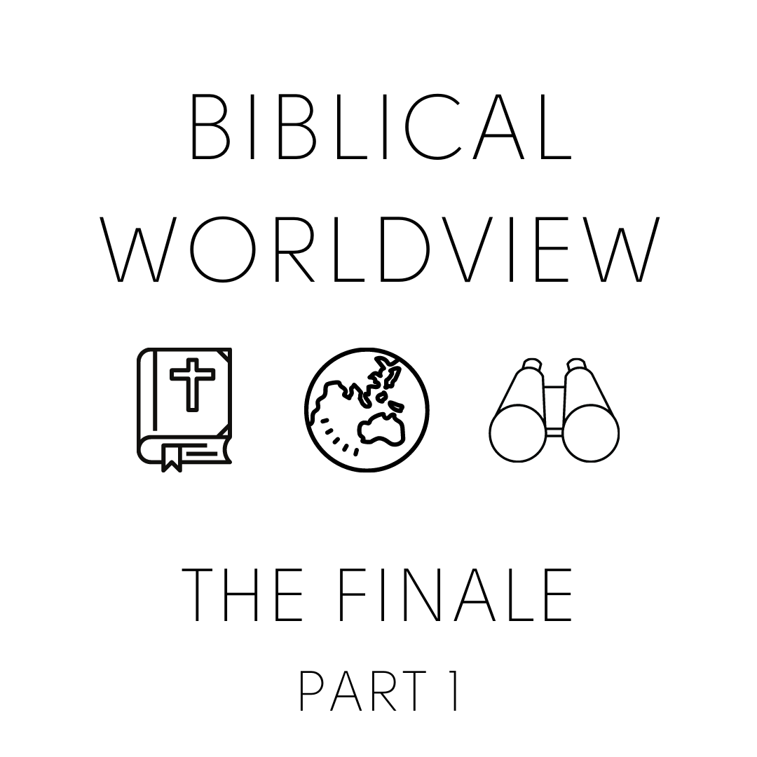 Biblical Worldview - Finale Part 1