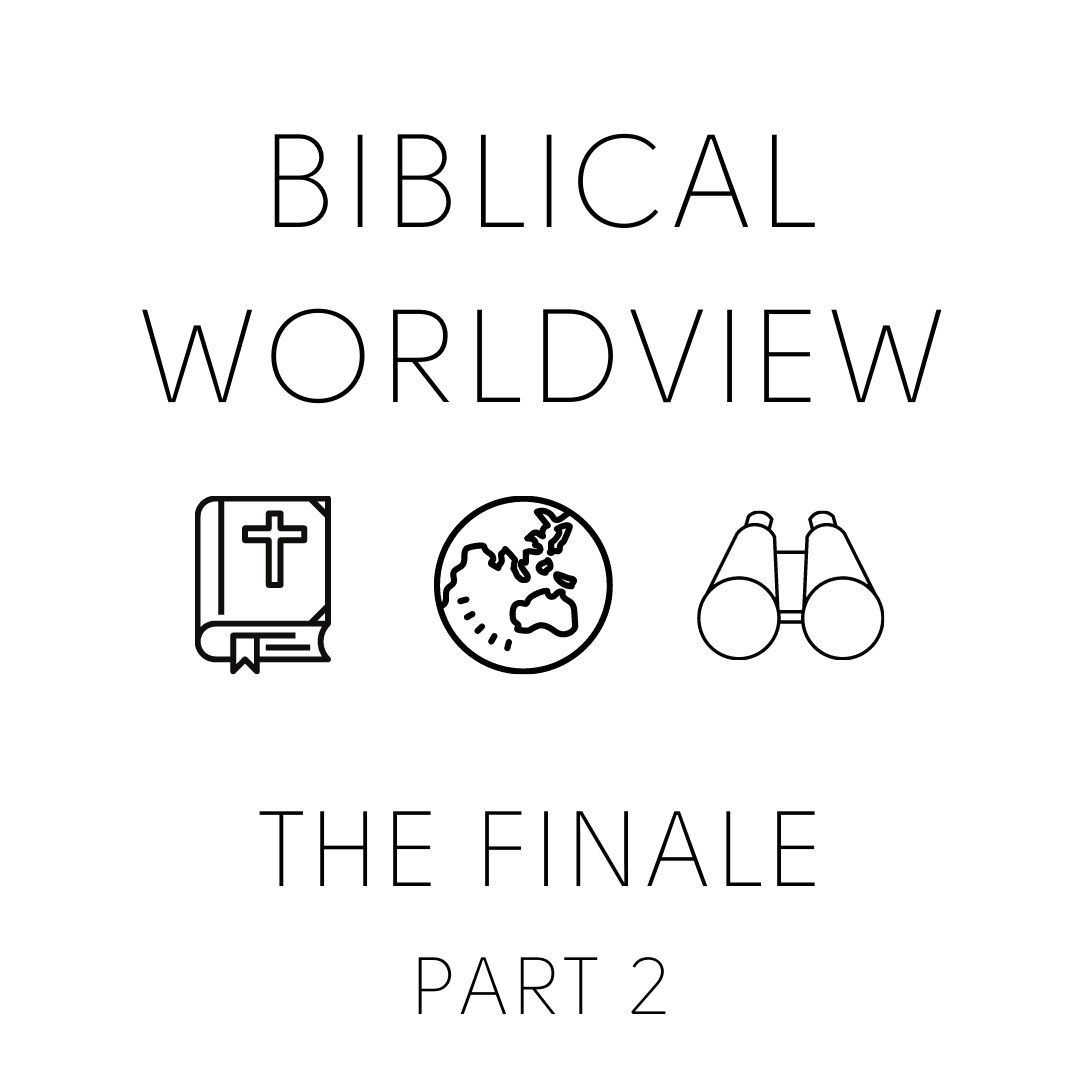 Biblical Worldview - Finale Part 2