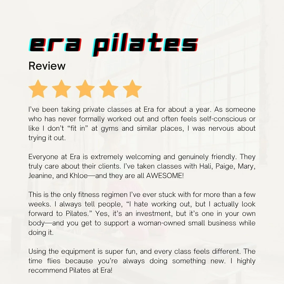 ⭐ We Love Reviews! ⭐

Not all Pilates studios are the same &mdash; and at Era Pilates, we take pride in what sets us apart. 💞
Our focus is on personalized instruction, whole-body movement, and utilizing the full Pilates system &mdash; from Reformer,