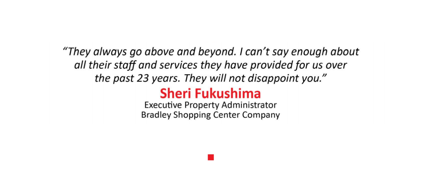 "The always go above and beyond," says Sheri Fukushima, property admin at Bradley Shopping Center.