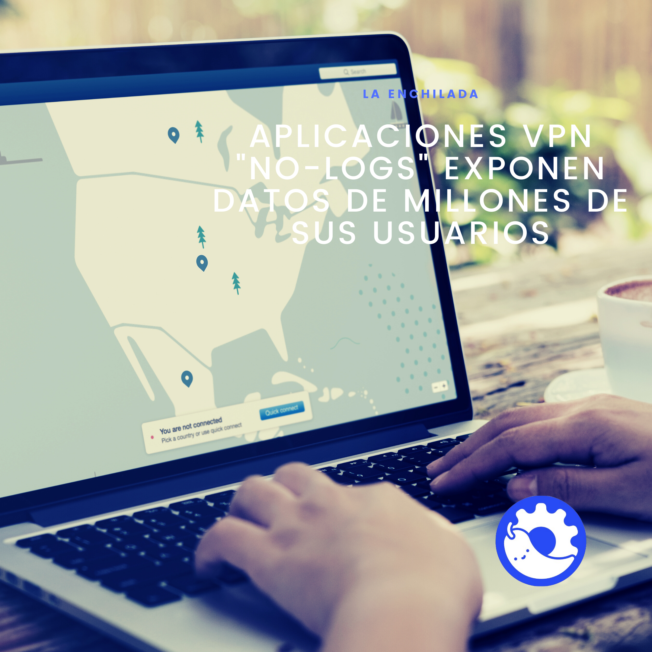 Aplicaciones VPN "No-logs" exponen datos sensibles de millones de sus usuarios