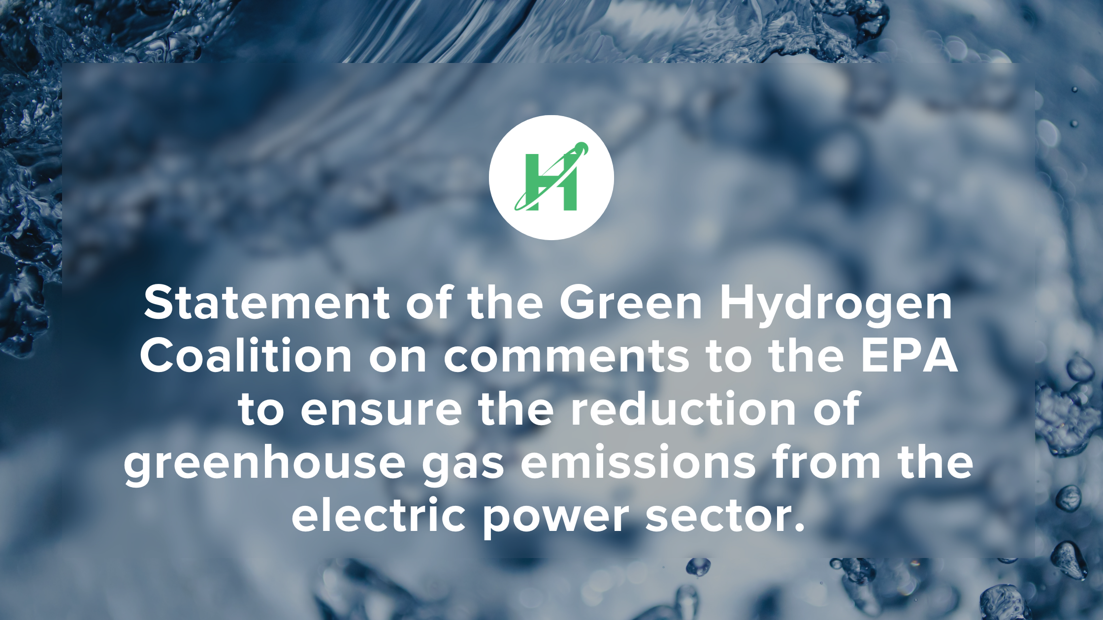 Announcement | Statement of the Green Hydrogen Coalition on comments to the EPA to ensure the reduction of greenhouse gas emissions from the electric power sector.