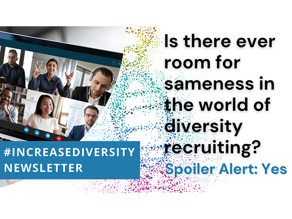 Is there ever room for sameness in the world of diversity recruiting? Spoiler Alert: Yes.