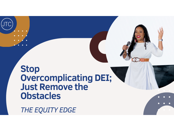 Stop Overcomplicating DEI; Just Remove the Obstacles