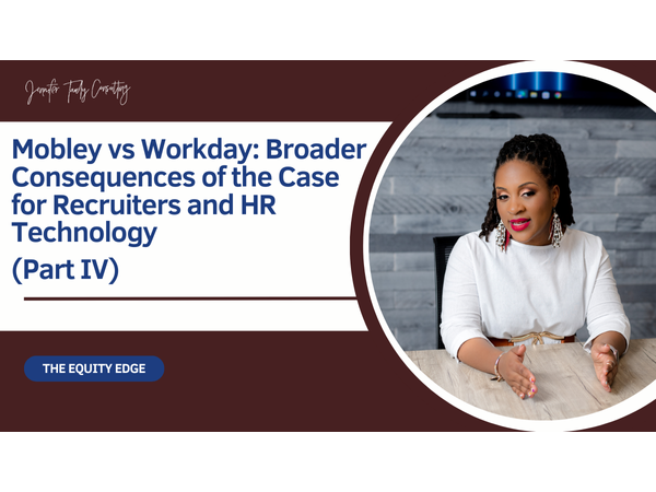 Mobley vs Workday: Broader Consequences of the Case for Recruiters and HR Technology (Part IV)