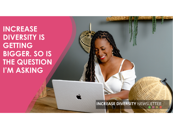 Increase Diversity Is Getting Bigger. So Is the Question I’m Asking.