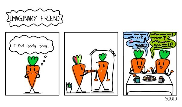 "Imaginary Friend" Comic. Panel 1: A cartoon carrot says, "I feel lonely today." Panel 2: He draws another carrot the same size as him. Panel 3: The two carrots hang out eating cakes and drinking tea and chatting merrily.