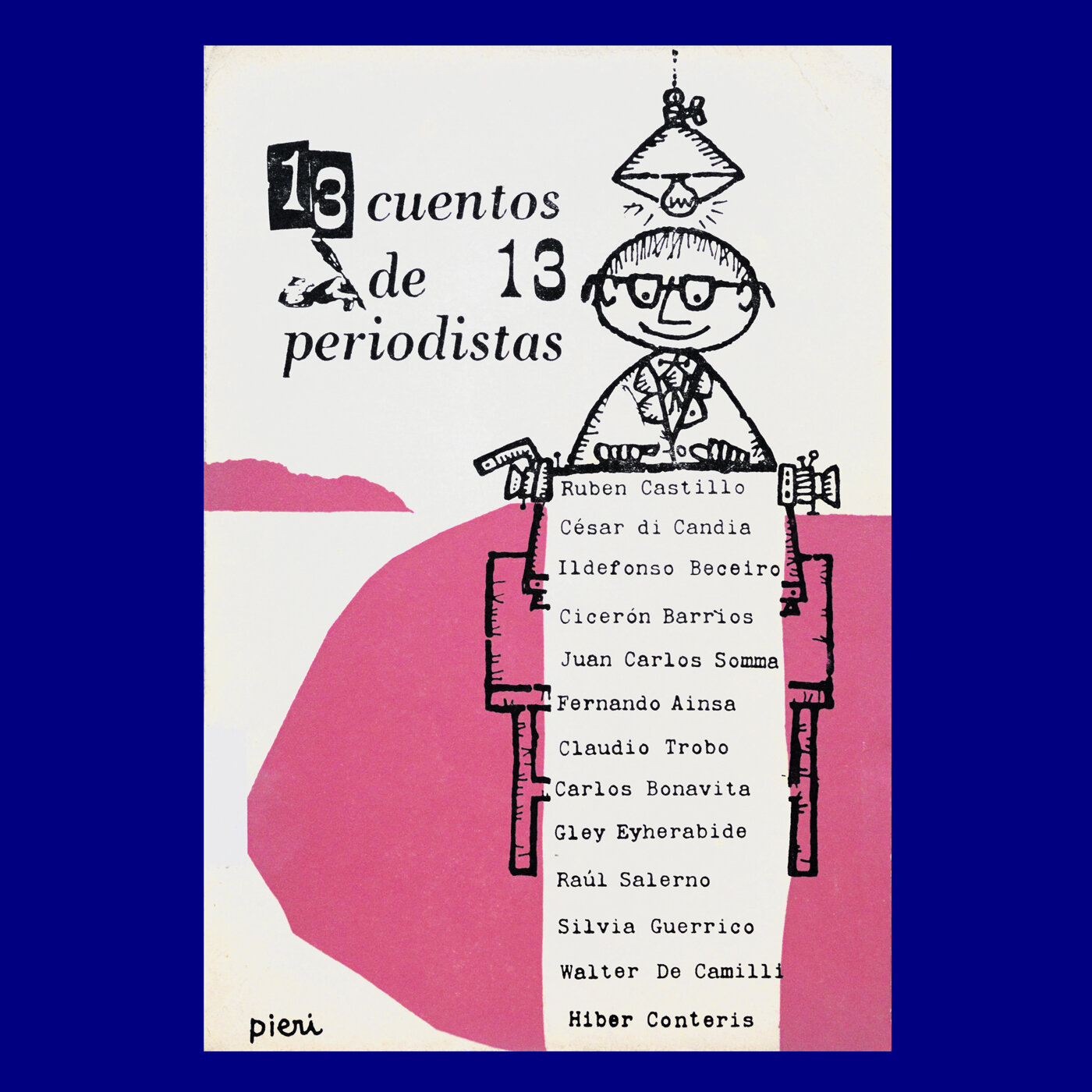 13 cuentos de 13 periodistas 
VA 
Comunidad del Sur 
Carlos Pieri 
1966