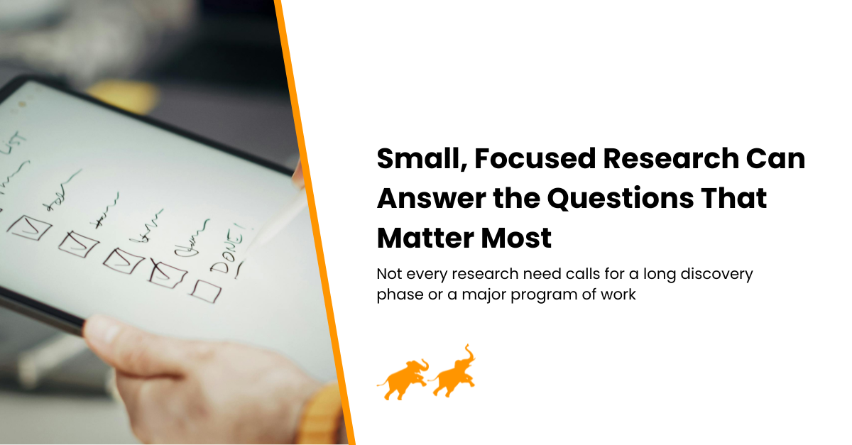 Small, Focused Research Can Answer the Questions That Matter Most