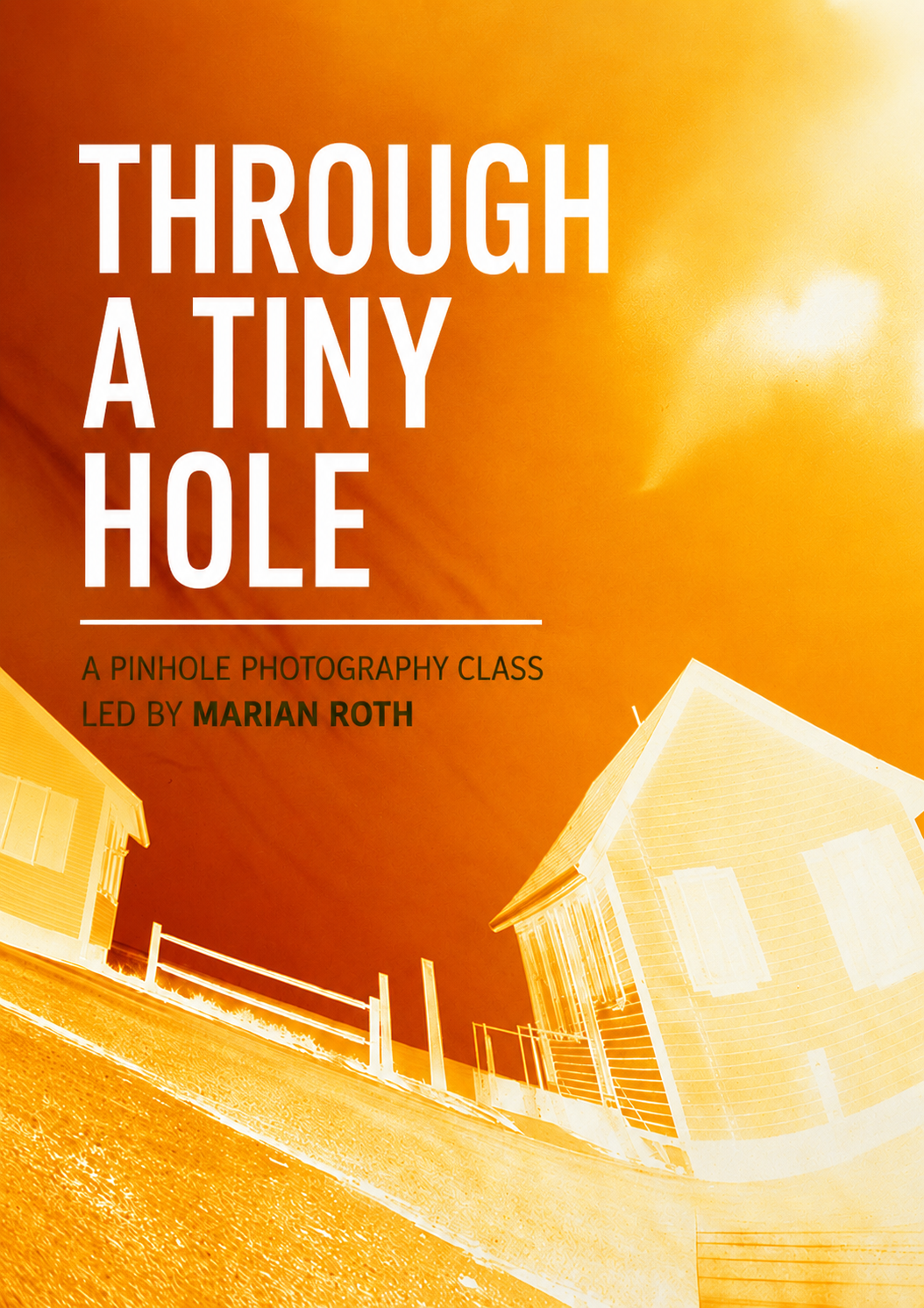 THROUGH A TINY HOLE, PINHOLE PHOTOGRAPHY WORKSHOP WITH MARIAN ROTH