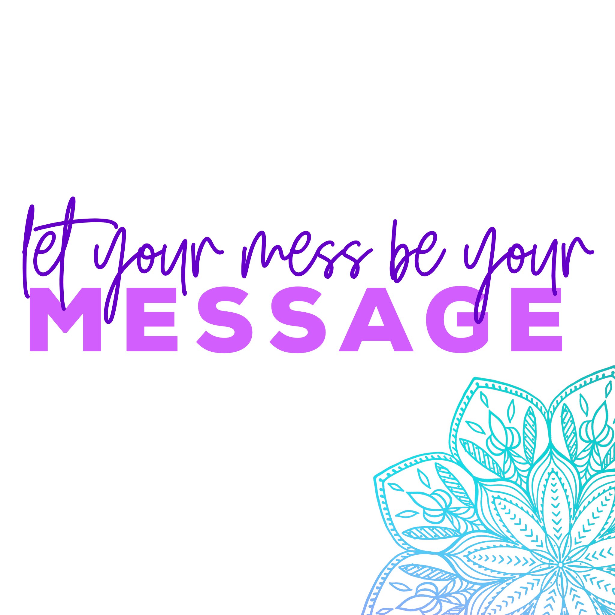 Let Your Mess Be Your Message