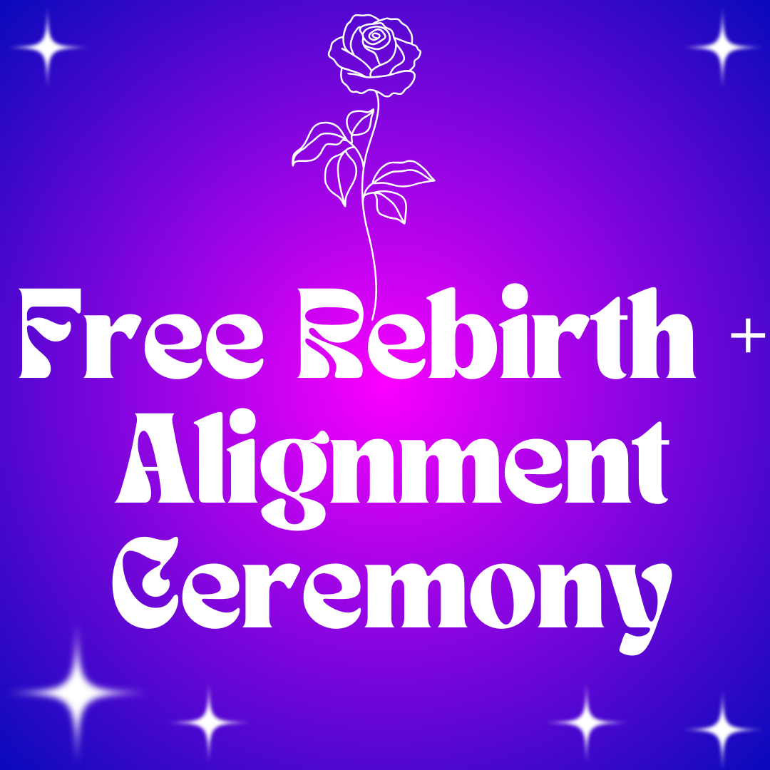 Free Rebirth + Alignment Ceremony
