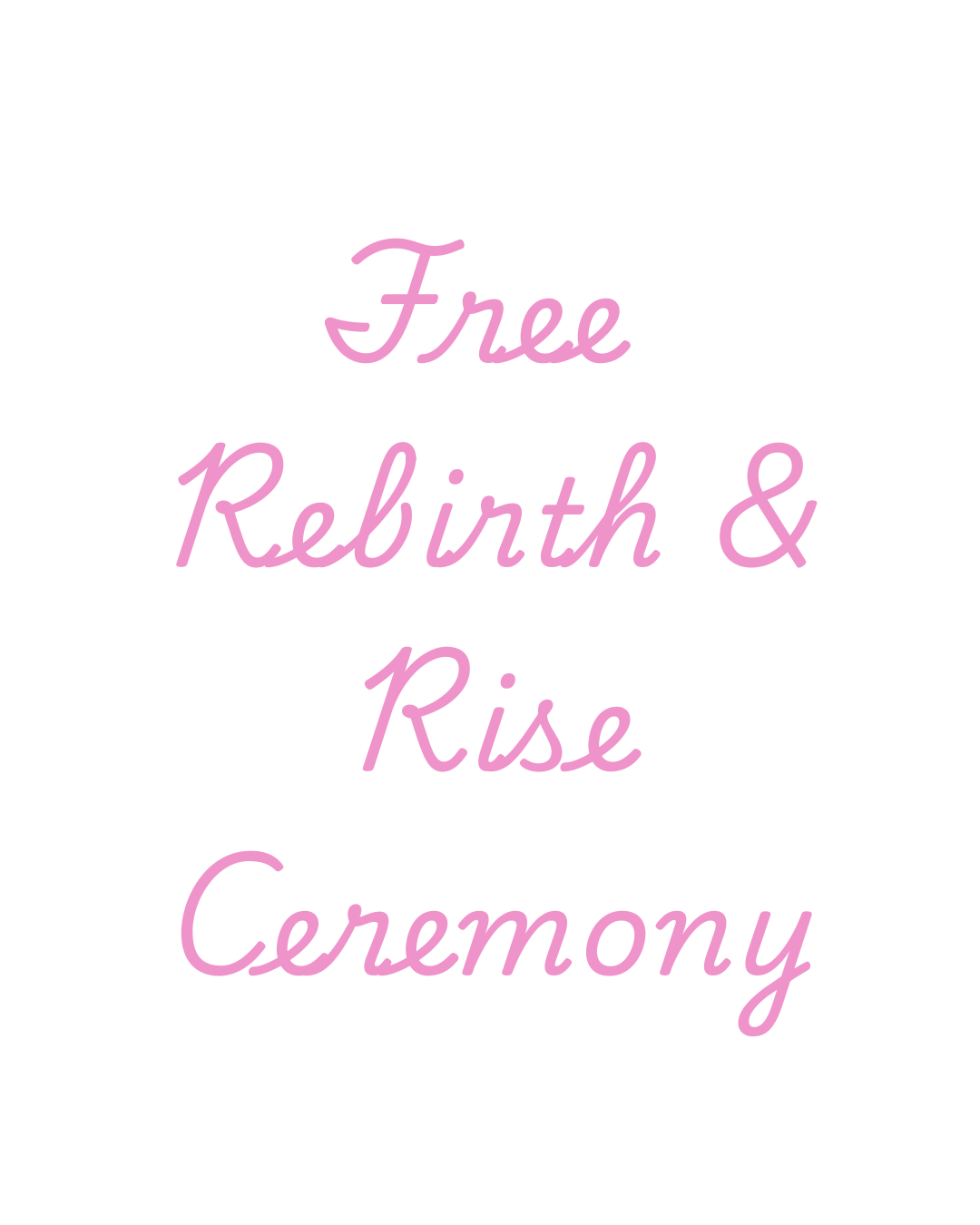 Free Rebirth + Rise Ceremony