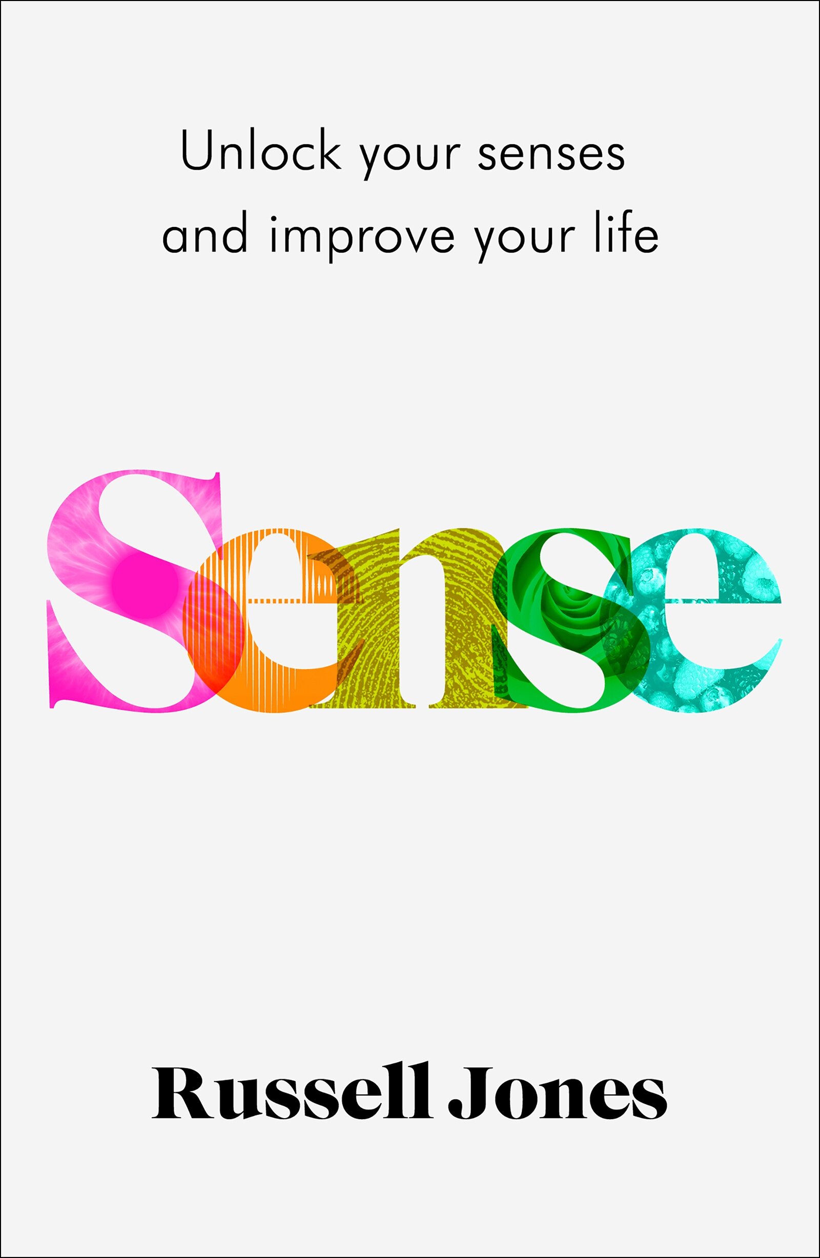 Sense: Unlock Your Senses and Improve Your Life