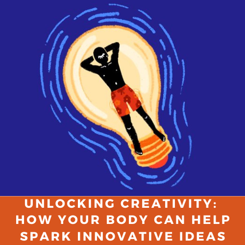 Unlocking Creativity How Your Body Can Help Spark Innovative Ideas.png