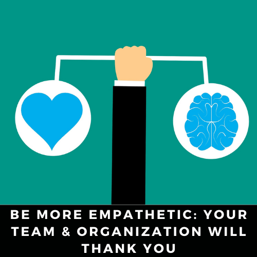 Be More Empathetic Your team & organization will thank you.png