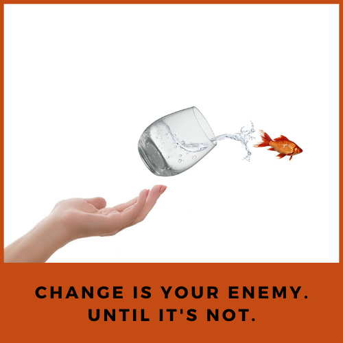 change is your enemy. Until it's not. (1).png