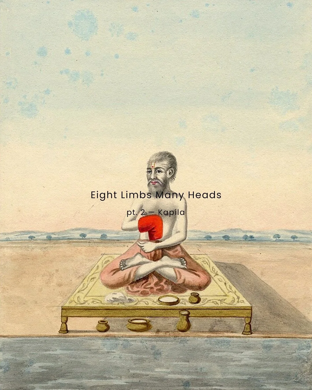 Next one up - Kapila!

Kapila comes from further back than most names we recognize. Earlier than yoga as we tend to think of it. He&rsquo;s usually named as the source of Sāṃkhya &mdash; one of the oldest ways of thinking about mind, matter, and awar