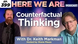 Episode 399: Counterfactual Thinking, Keith Markman