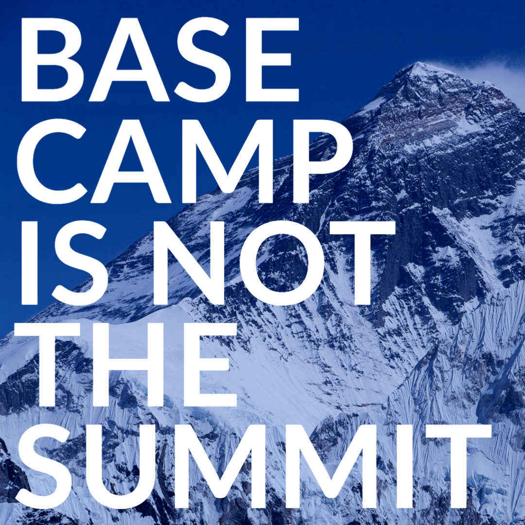 Base Camp Is Not the Summit