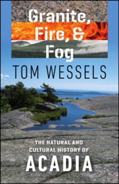 Granite, Fire, &amp; Fog : The Natural and Cultural History of Acadia