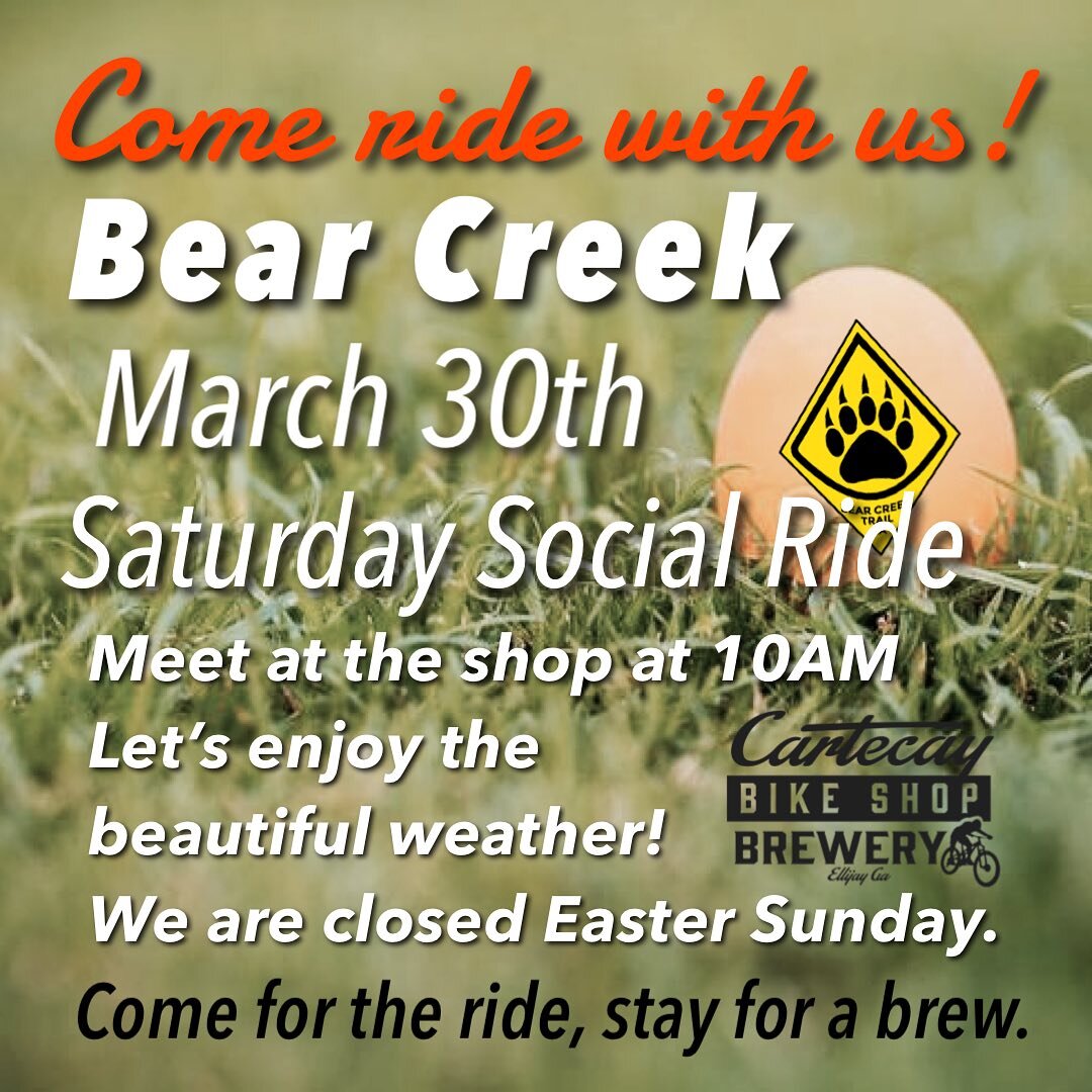 Join us this Saturday for a mountain bike ride on Bear Creek. Spring has sprung and the greenery is starting to bud. We are closed on Easter Sunday.