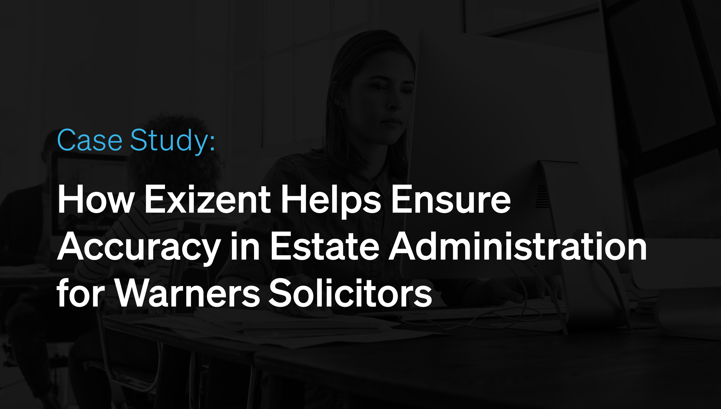 How Exizent Helps Ensure Accuracy in Estate Administration for Warners Solicitors
