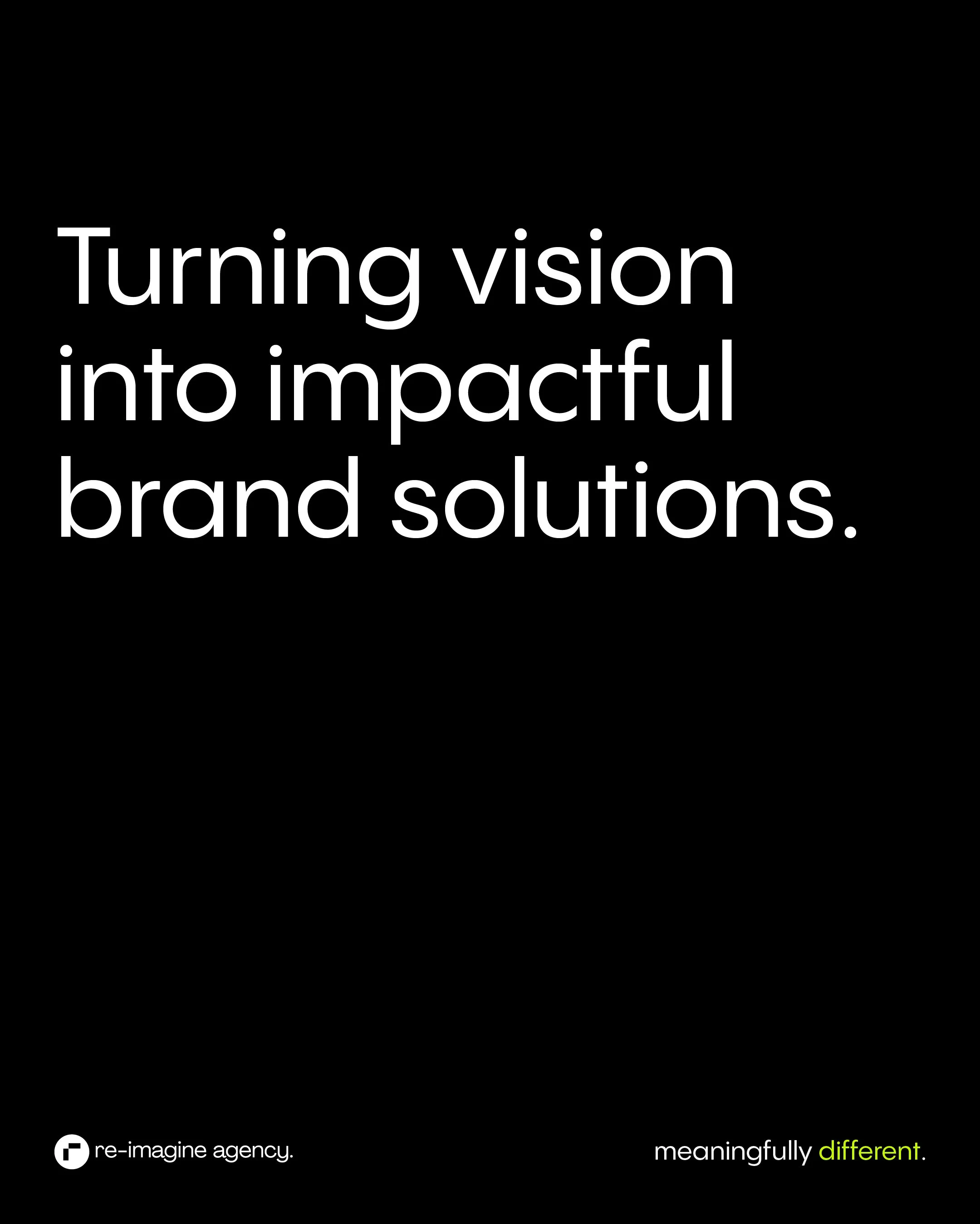 Black background with white and green text. The text reads 'Turning vision into impactful brand solutions.' and 'meaningfully different.' at the bottom right. A logo for re-imagine agency is at the bottom left.